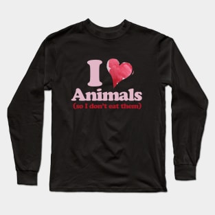 I love Animals so I don't eat them Long Sleeve T-Shirt